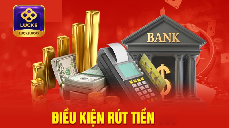 Điều kiện rút tiền Luck8 cần nhớ